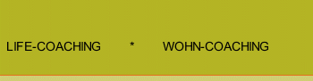 LIFE-COACHING * WOHN-COACHING